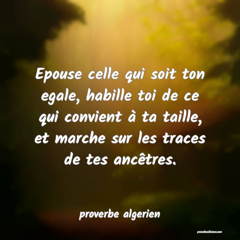  Epouse celle qui soit ton egale, habille toi de ce qui convient à ta taille, et marche sur les traces de tes ancêtres.