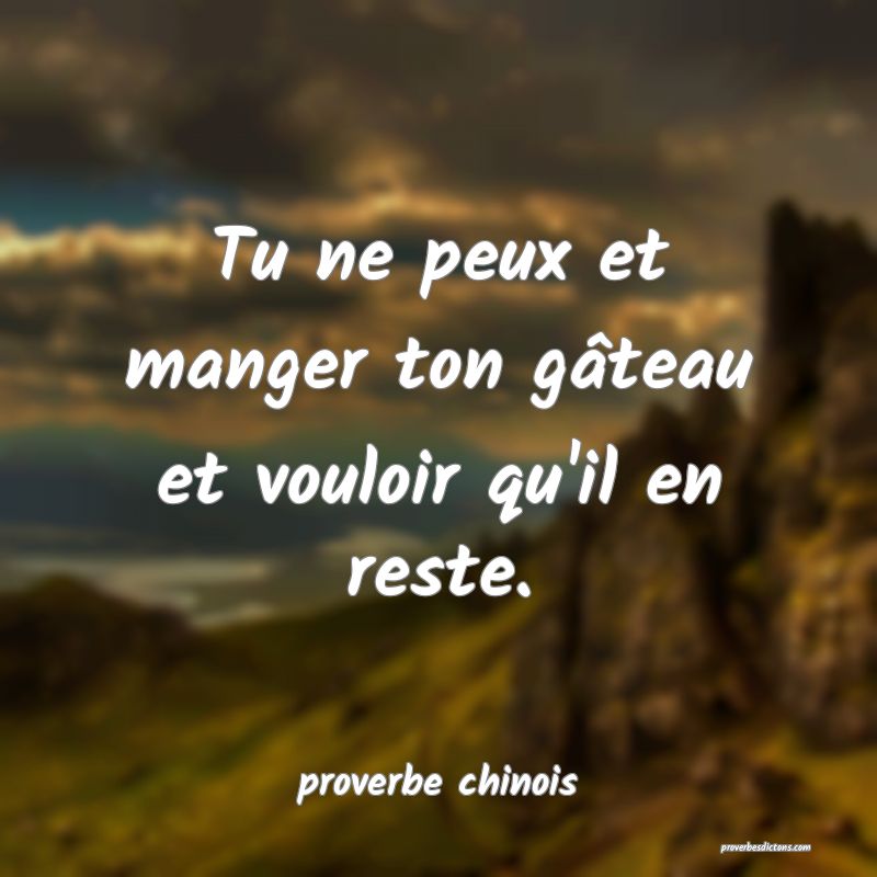  Tu ne peux et manger ton gâteau et vouloir qu'il en reste.