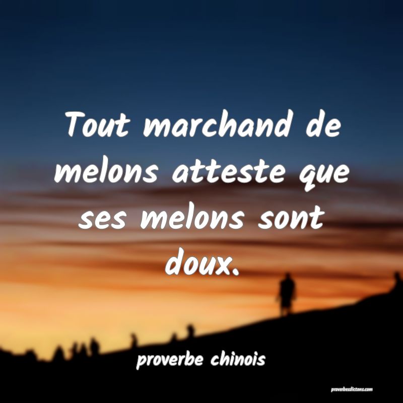  Tout marchand de melons atteste que ses melons sont doux.