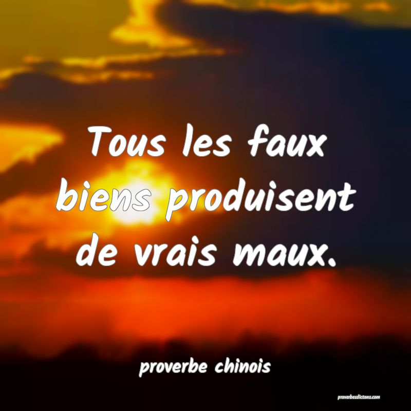  Tous les faux biens produisent de vrais maux.