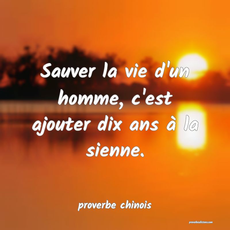  Sauver la vie d'un homme, c'est ajouter dix ans à la sienne.