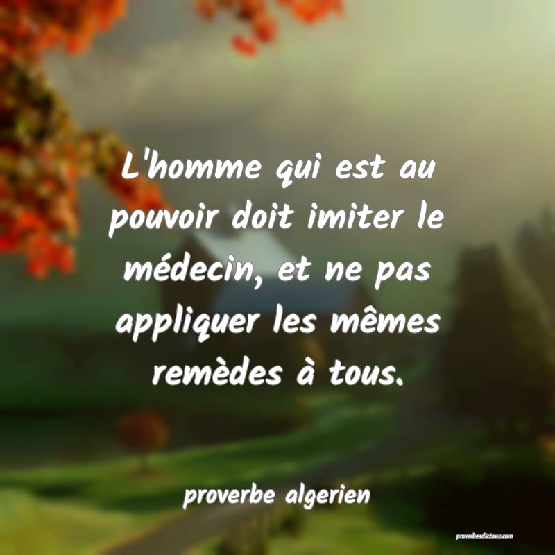  L'homme qui est au pouvoir doit imiter le médecin, et ne pas appliquer les mêmes remèdes à tous.