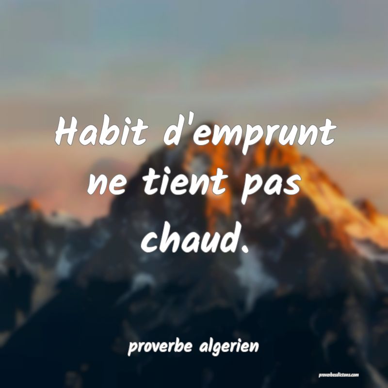  Habit d'emprunt ne tient pas chaud.
