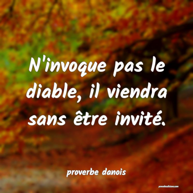  N'invoque pas le diable, il viendra sans être invité.
