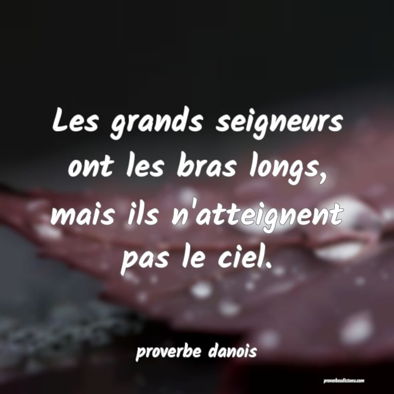  Les grands seigneurs ont les bras longs, mais ils n'atteignent pas le ciel.