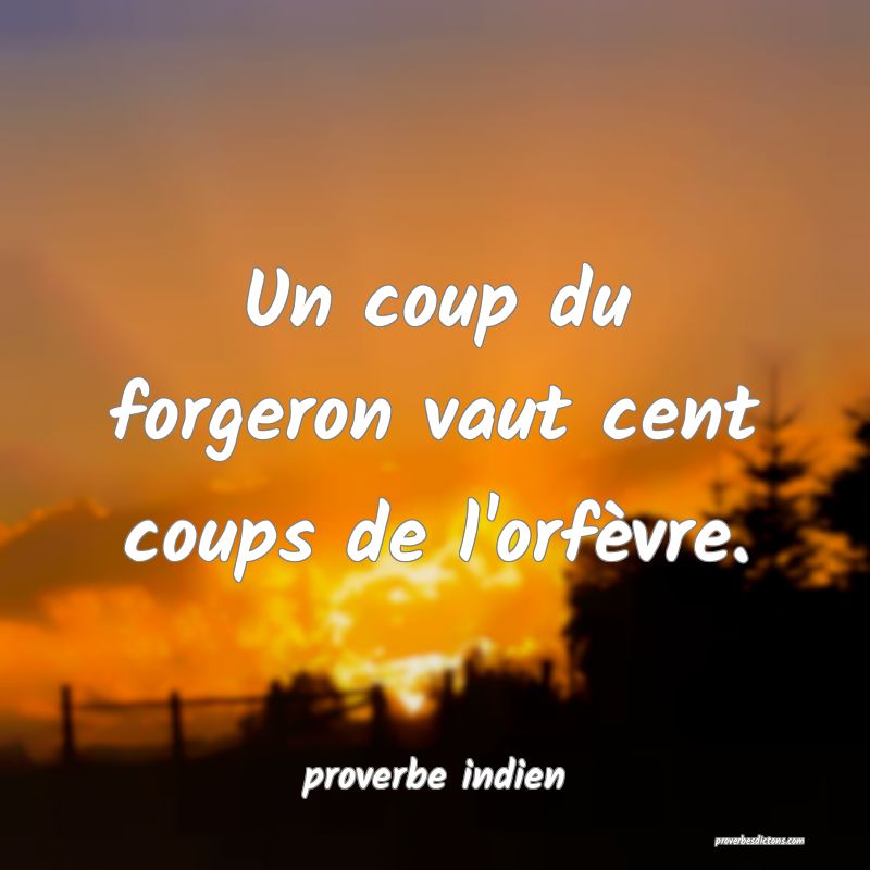 Un coup du forgeron vaut cent coups de l'orfèvre.