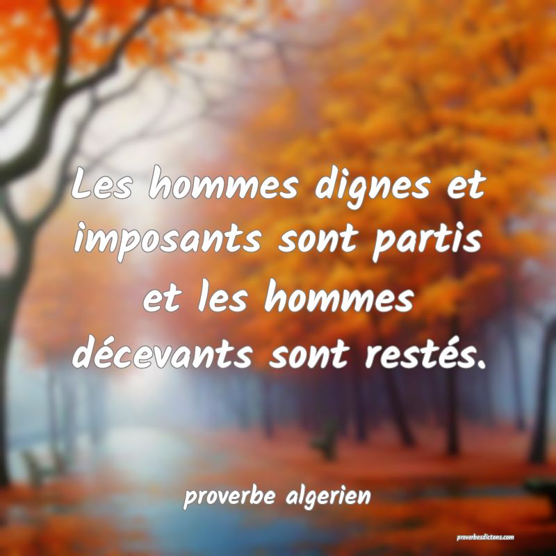  Les hommes dignes et imposants sont partis et les hommes décevants sont restés.