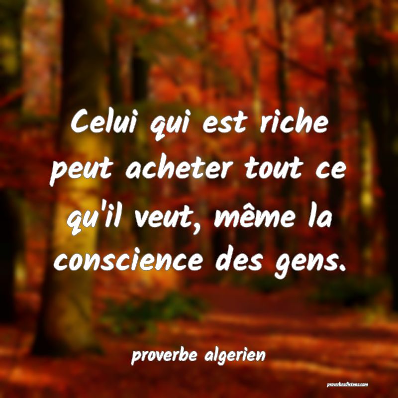  Celui qui est riche peut acheter tout ce qu'il veut, même la conscience des gens.