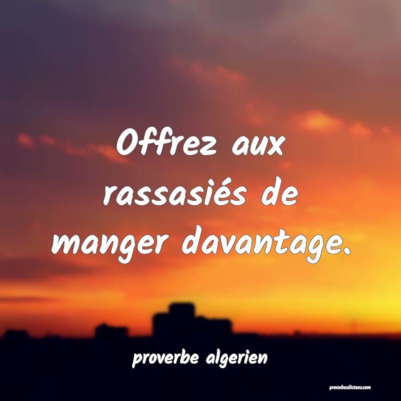  Offrez aux rassasiés de manger davantage.