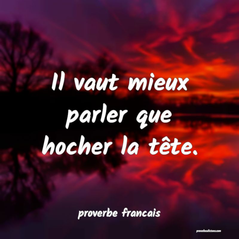  Il vaut mieux parler que hocher la tête.