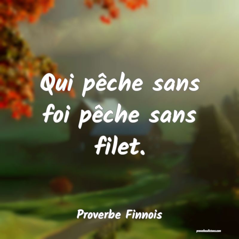  Qui pêche sans foi pêche sans filet.