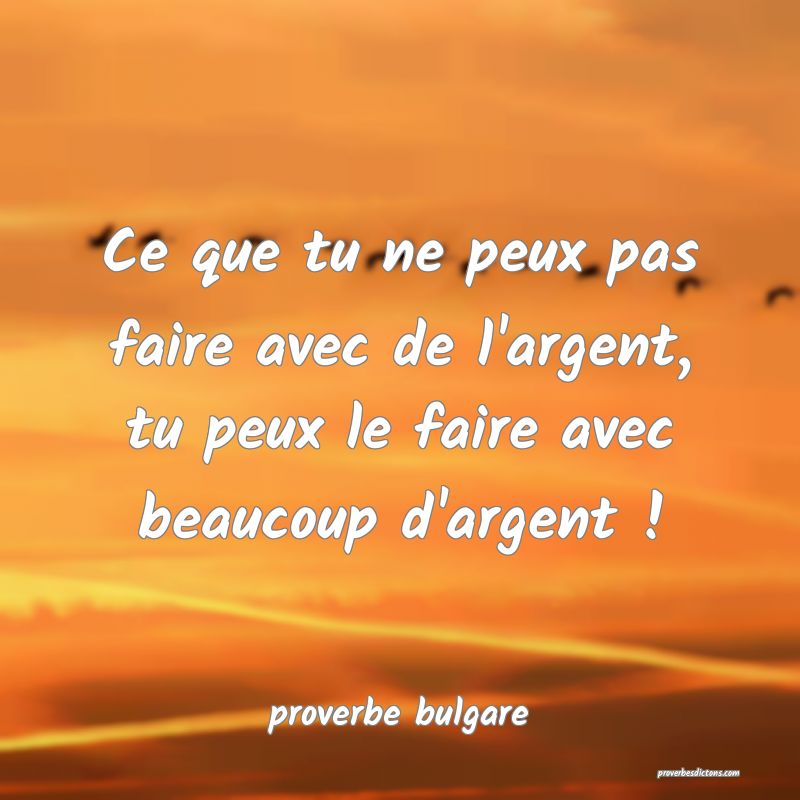  Ce que tu ne peux pas faire avec de l'argent, tu peux le faire avec beaucoup d'argent !