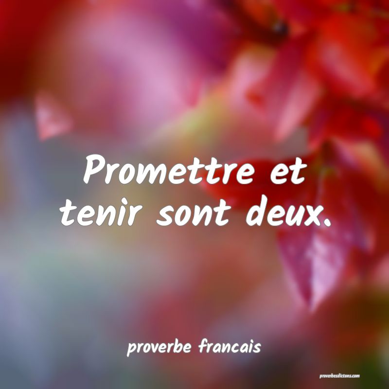  Promettre et tenir sont deux.