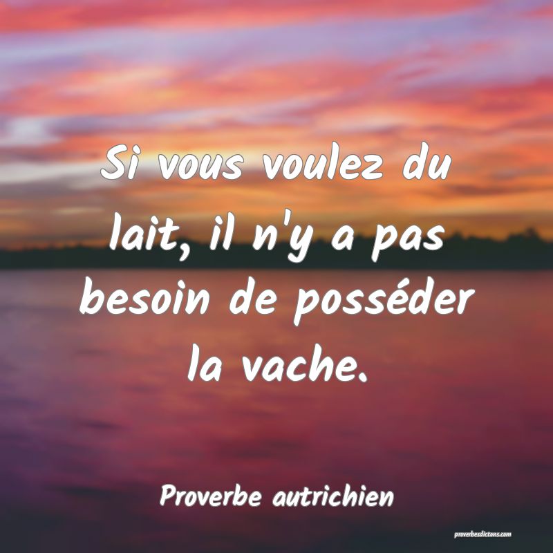  Si vous voulez du lait, il n'y a pas besoin de posséder la vache.
