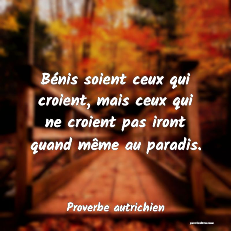  Bénis soient ceux qui croient, mais ceux qui ne croient pas iront quand même au paradis.