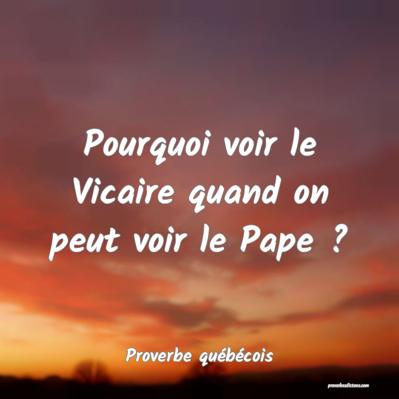  Pourquoi voir le Vicaire quand on peut voir le Pape ?