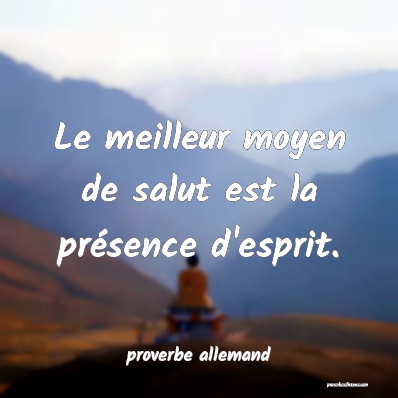  Le meilleur moyen de salut est la présence d'esprit.