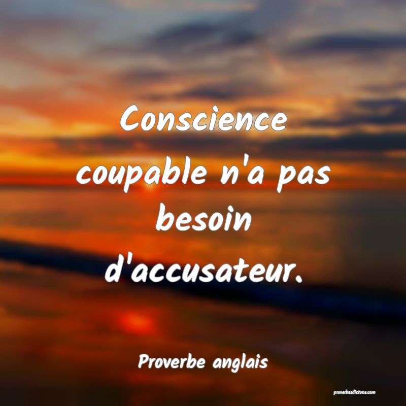  Conscience coupable n'a pas besoin d'accusateur.
