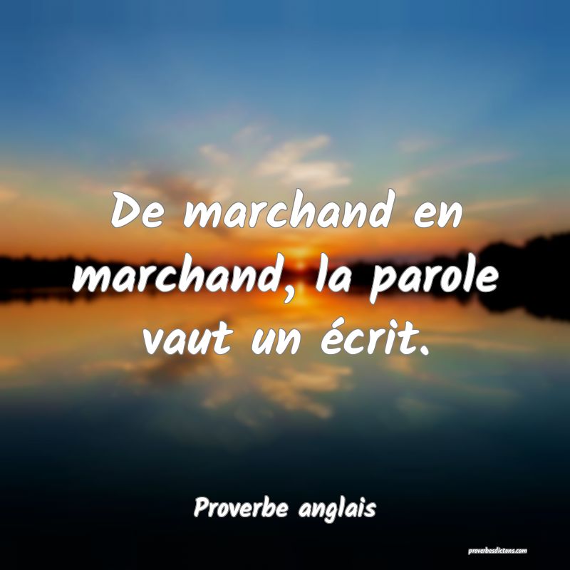  De marchand en marchand, la parole vaut un écrit.