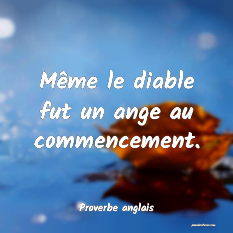  Même le diable fut un ange au commencement.