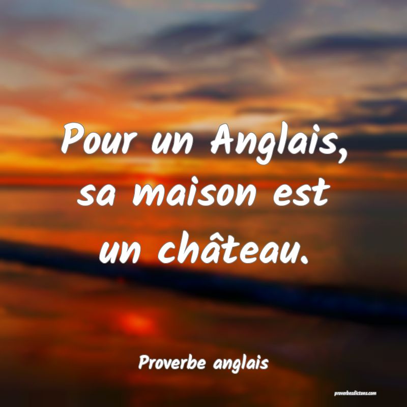  Pour un Anglais, sa maison est un château.