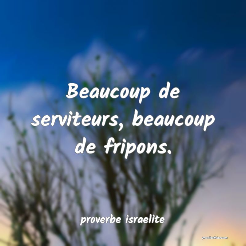  Beaucoup de serviteurs, beaucoup de fripons.