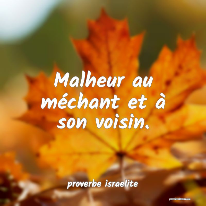  Malheur au méchant et à son voisin.