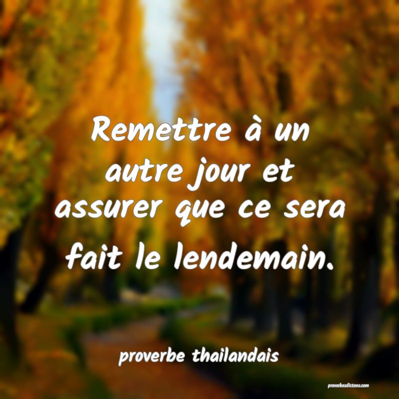  Remettre à un autre jour et assurer que ce sera fait le lendemain.