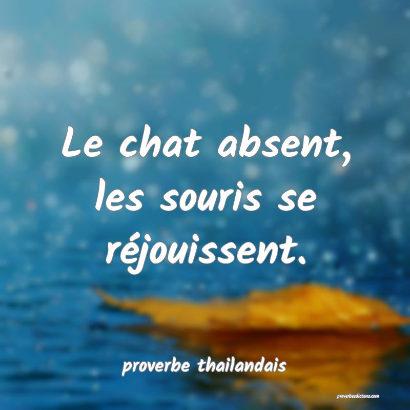  Le chat absent, les souris se réjouissent.