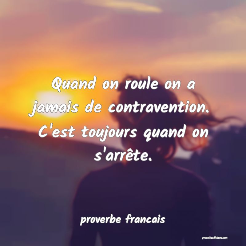  Quand on roule on a jamais de contravention. C'est toujours quand on s'arrête.