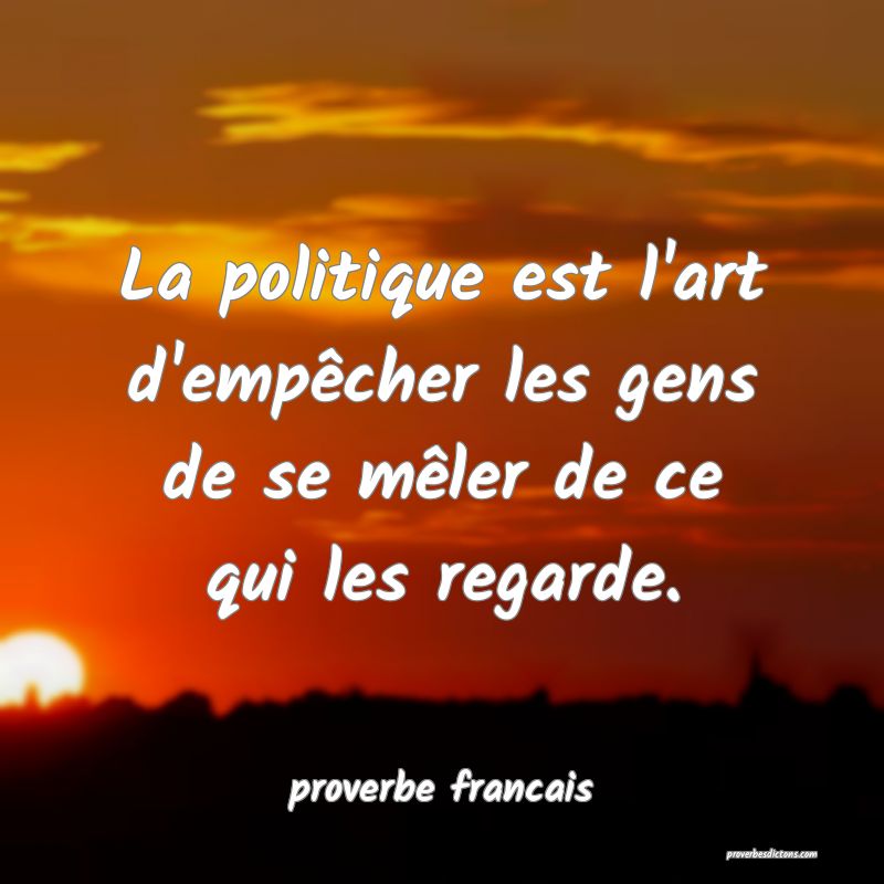 La politique est l'art d'empêcher les gens de se mêler de ce qui les regarde.