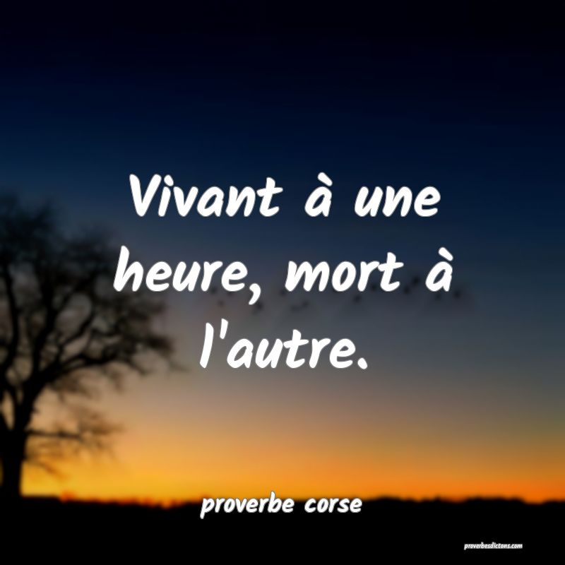  Vivant à une heure, mort à l'autre.