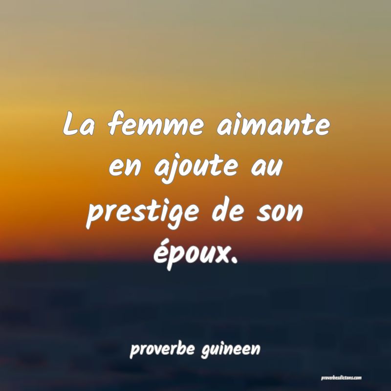  La femme aimante en ajoute au prestige de son époux.