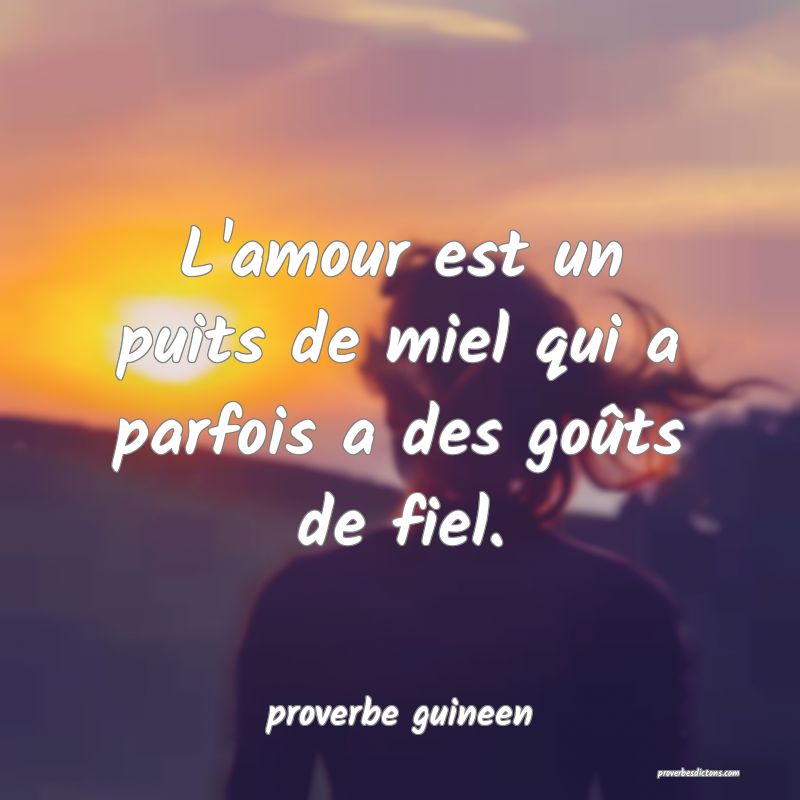  L'amour est un puits de miel qui a parfois a des goûts de fiel.