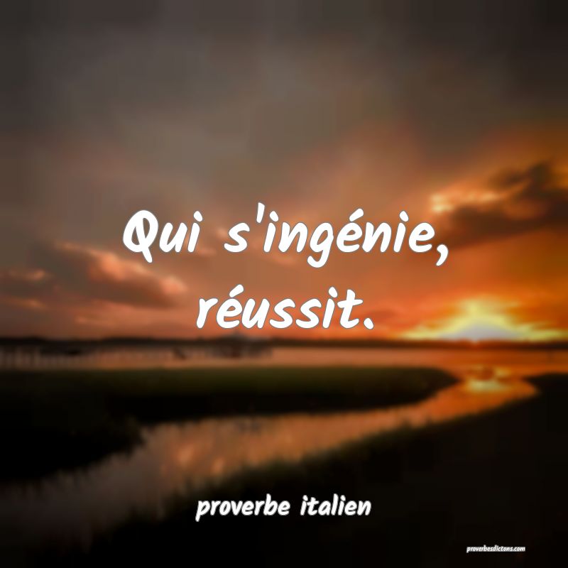  Qui s'ingénie, réussit.