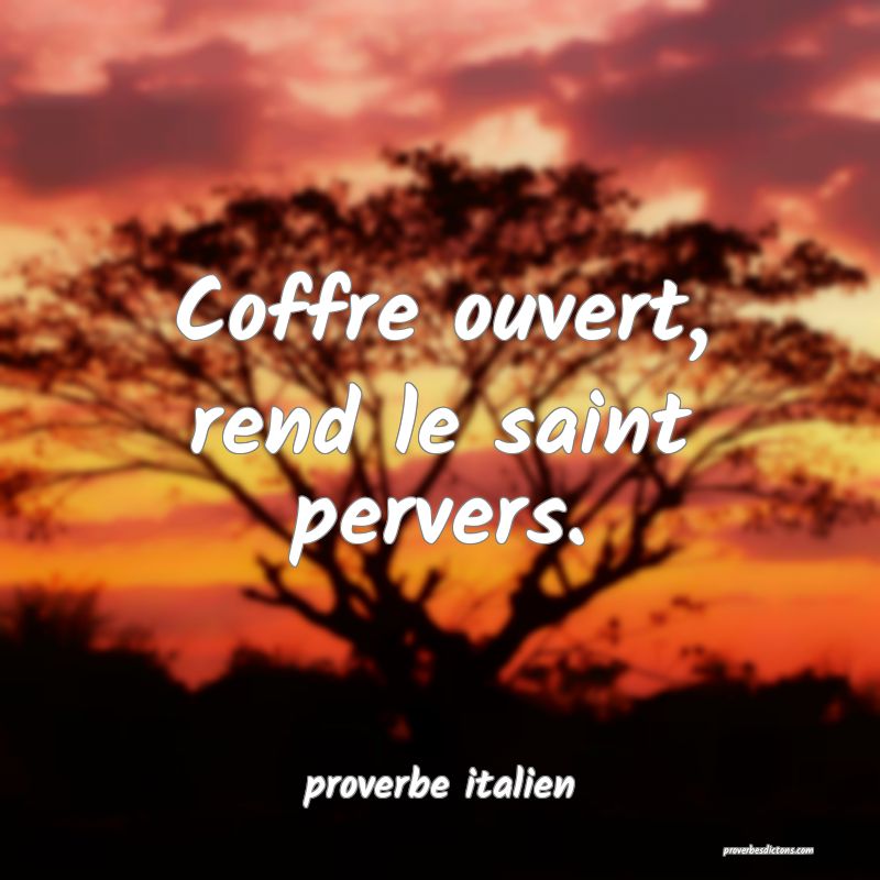  Coffre ouvert, rend le saint pervers.