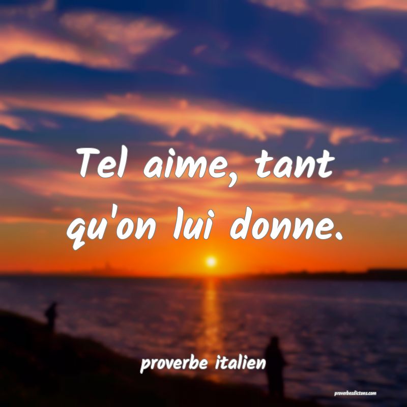  Tel aime, tant qu'on lui donne.