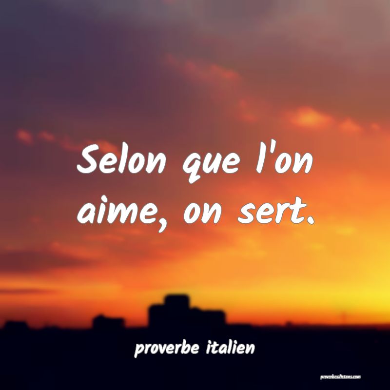  Selon que l'on aime, on sert.