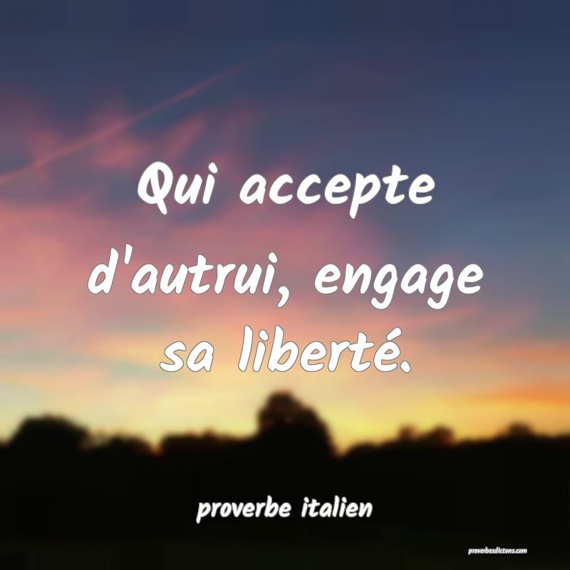  Qui accepte d'autrui, engage sa liberté.