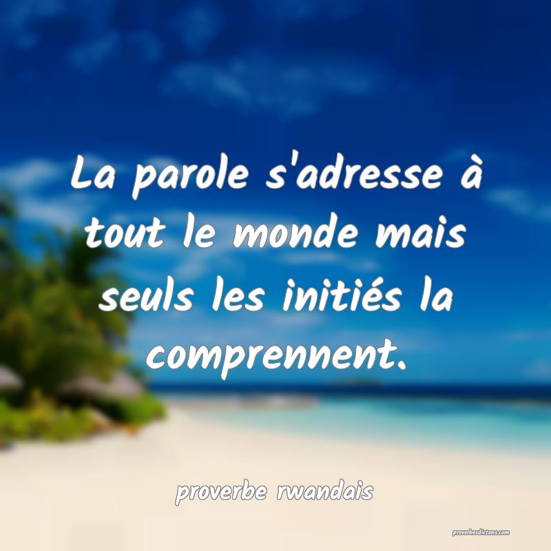 La parole s'adresse à tout le monde mais seuls les initiés la comprennent.