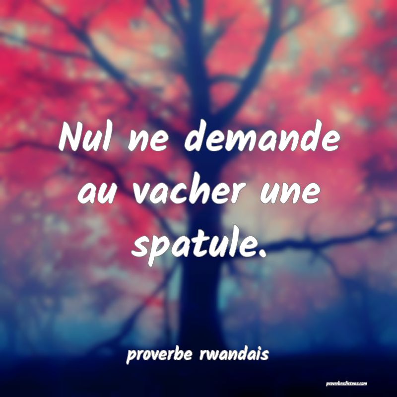  Nul ne demande au vacher une spatule.