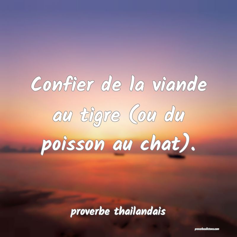  Confier de la viande au tigre (ou du poisson au chat).