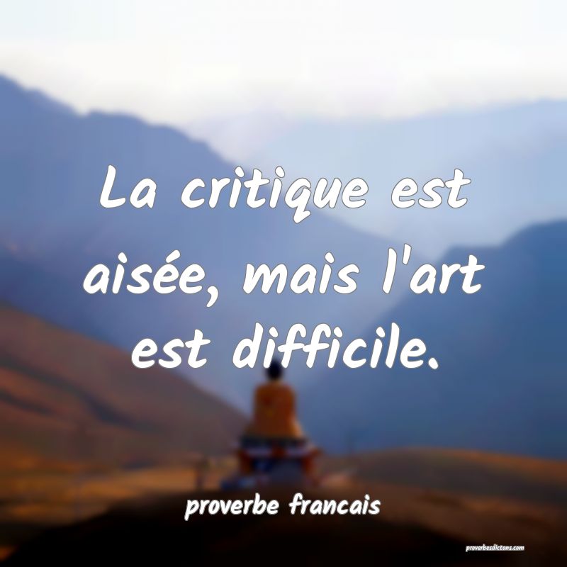  La critique est aisée, mais l'art est difficile.