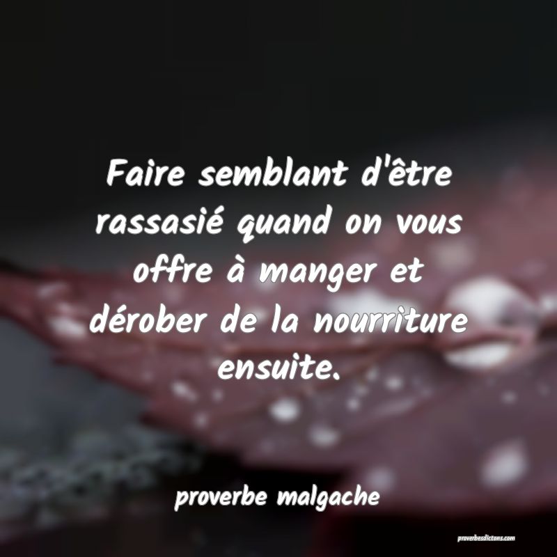  Faire semblant d'être rassasié quand on vous offre à manger et dérober de la nourriture ensuite.