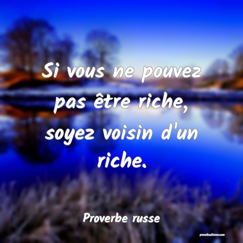  Si vous ne pouvez pas être riche, soyez voisin d'un riche.