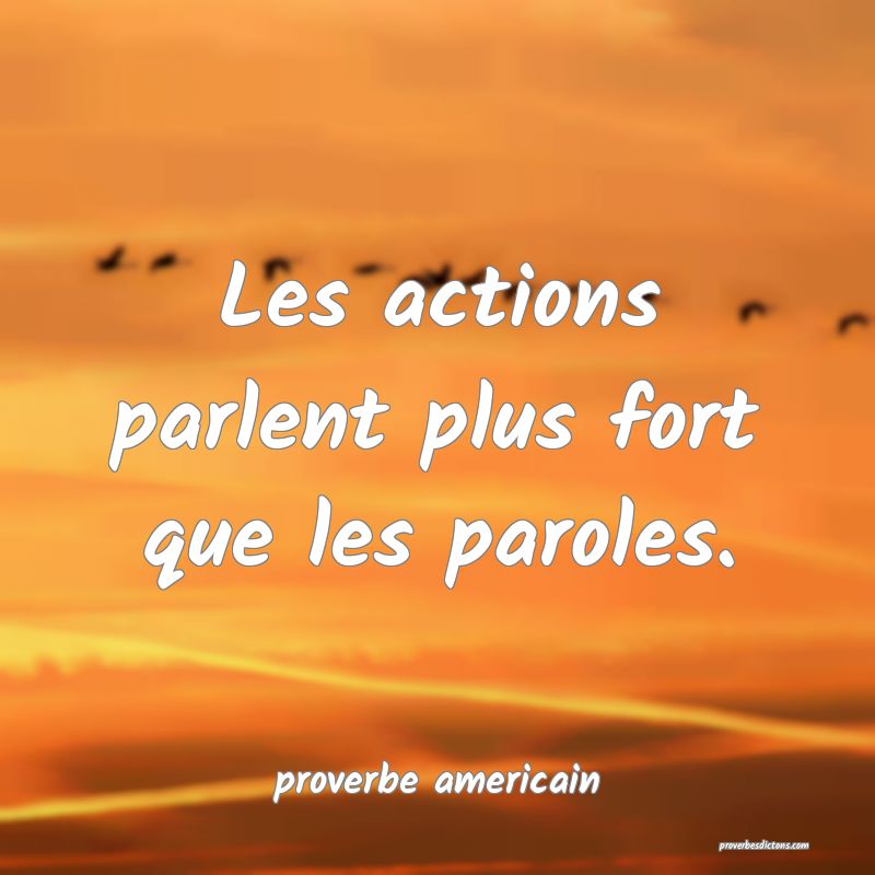  Les actions parlent plus fort que les paroles.