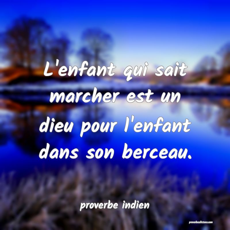  L'enfant qui sait marcher est un dieu pour l'enfant dans son berceau.