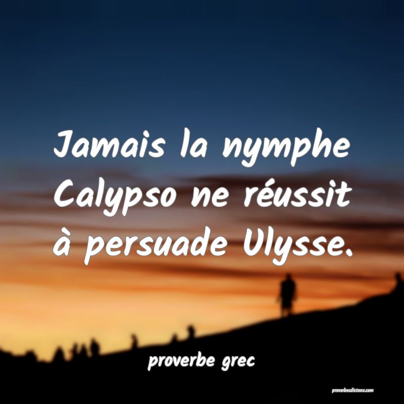  Jamais la nymphe Calypso ne réussit à persuade Ulysse.