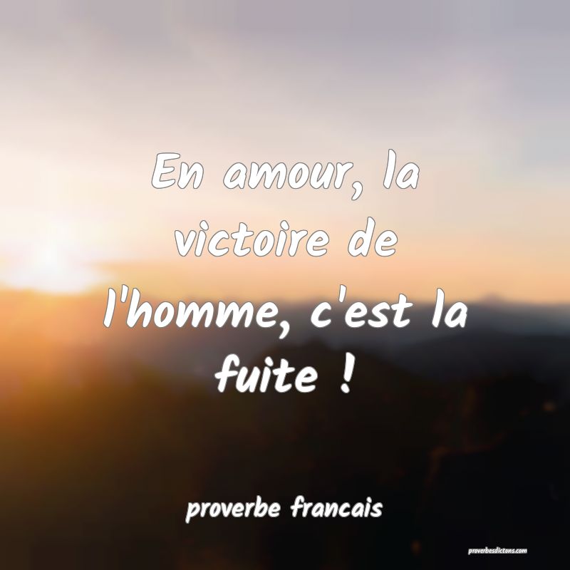 En amour, la victoire de l'homme, c'est la fuite !