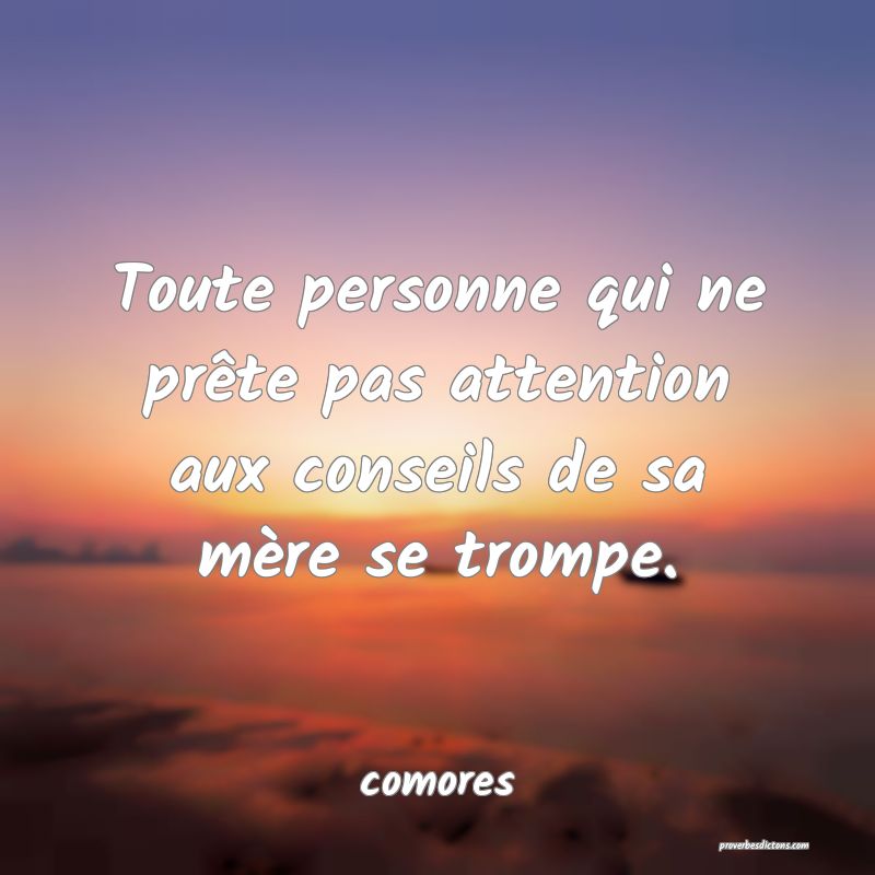 Toute personne qui ne prête pas attention aux conseils de sa mère se trompe.